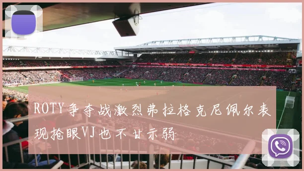 ROTY争夺战激烈弗拉格克尼佩尔表现抢眼VJ也不甘示弱